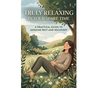 Truly Relaxing in Your Spare Time: A Practical Guide to Genuine Rest and Recovery