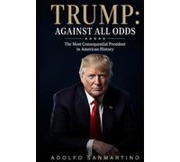 TRUMP: AGAINST ALL ODDS: The Most Consequential President in American History