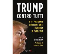 Trump contro tutti. Le parole e le idee che infiammano la politica americana