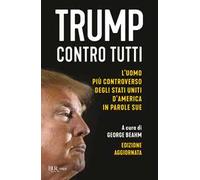 Trump contro tutti. L'uomo più controverso degli Stati Uniti d'America in parole sue. Nuova ediz.