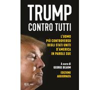 Trump contro tutti. L'uomo più controverso degli Stati Uniti d'America in parole sue. Nuova ediz.