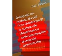 Trump est un cadeau du ciel Pour l'Amérique Et le cadeau de l'Amérique au reste des peuples du monde (sphinxcode)