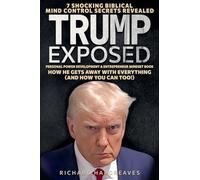 Trump Exposed - 7 Shocking Biblical Mind Control Secrets Revealed - How He Gets Away With Everything (And How You Can Too!) - Personal Power Development & Entrepreneur Mindset Book