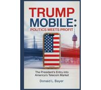 Trump Mobile: Politics Meets Profit: The President’s Entry into America’s Telecom Market