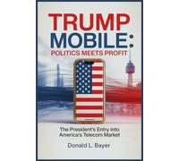 Trump Mobile: Politics Meets Profit: The President’s Entry into America’s Telecom Market