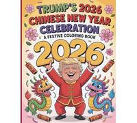 Trump’s 2026 Chinese New Year Celebration A Festive Coloring Book: Happy Lunar New Year With 50 Coloring Pages for Kids, Teens and Adults