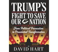Trump’s Fight to Save Our Nation: From Political Persecution to Presidential Transformation