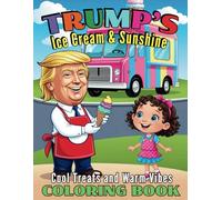 Trump’s Ice Cream and Sunshine Cool Treats and Warm Vibes Coloring Book: 40 Hilariously Fun and Playful Designs - Indulge in Sweet Escapes and Political Satire!
