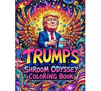Trump’s Shroom Odyssey: A Psychedelic Patriot’s Trip: An Adult Coloring Book