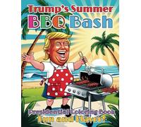 Trump’s Summer BBQ Bash Presidential Coloring Book Fun and Flavor!: Explore 40 Illustrations Mixing Presidential Antics, Grilled Feasts and Summer Festivities!