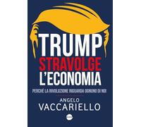 Trump stravolge l'economia. Perché la rivoluzione riguarda ognuno di noi