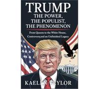 Trump: The Power, the Populist, the Phenomenon: From Queens to the White House, Controversy, and an Unfinished Legacy