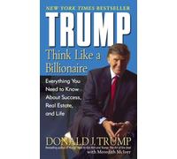 Trump: Think Like a Billionaire: Everything You Need to Know About Success, Real Estate, and Life