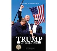 TRUMP UNYIELDING: A BIOGRAPHY OF DONALD J. TRUMP