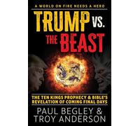 Trump Vs the Beast: The Ten Kings Prophecy and the Bible's Revelation of Coming Final Days