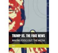 TRUMP VS. THE FAKE NEWS: MAKING FOOLS OUT THE MEDIA