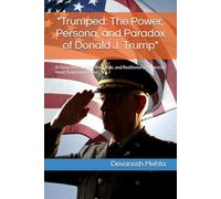 "Trumped: The Power, Persona, and Paradox of Donald J. Trump": A Deep Dive into the Rise, Rule, and Resilience of America’s Most Polarizing Leader