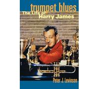 Trumpet Blues: The Life of Harry James