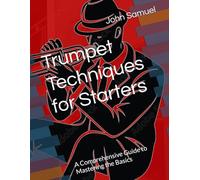 Trumpet Techniques for Starters: A Comprehensive Guide to Mastering the Basics