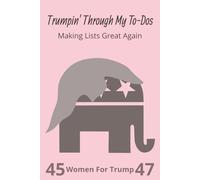 Trumpin' Through My To-Dos Making Lists Great Again: 45-47 Women for Trump Notebook