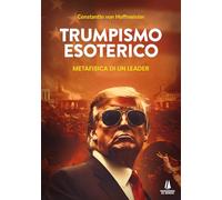 Libri Hoffmeister Constantin von - Trumpismo Esoterico. Metafisica Di Un Leader