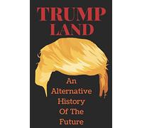 Trumpland: An Alternative History Of The Future