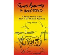Trump's Adventures in Wonderland: A Savage Journey to the Heart of the American Nightmare