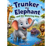 Trunker the Elephant and the watering Hole: Trunker the Elephant and the Watering Hole