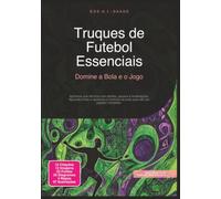 Truques de Futebol Essenciais: Domine a Bola e o Jogo