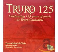 Truro Cathedral Choir - Truro 125-Celebrating 125 Years of Music at Truro