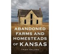 Trush Eklund Abandoned Farms and Homesteads of Kansas: Home Is Where (Tascabile)