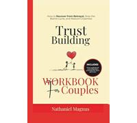 Trust Building Workbook for Couples: How to Recover from Betrayal, Stop the Blame Cycle, and Restore Closeness