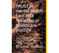 TRUST Framework: Reducing Self-harm, Violence, and Restrictive Practice Through Trauma-Informed, Rights-Based, Neuro-Inclusive Care