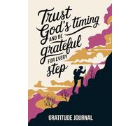 Trust God’s Timing and Be Grateful for Every Step: A Faith-Inspired Journal for Strength, Patience, and Encouragement on Life’s Journey
