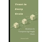 Trust in Every Grain: Blockchain for Transparent Agri-Supply Chains