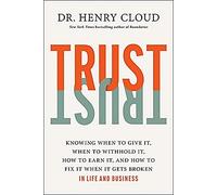 Trust: Knowing When to Give It, When to Withhold It, How to Earn It, and How to Fix It When It Gets Broken