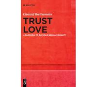 Trust Love: A Farewell to Catholic Sexual Morality