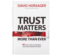 Trust Matters More Than Ever: Tools for Extraordinary Leadership: 40 Proven Tool