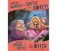 Trust Me, Hansel and Gretel Are Sweet!: The Story of Hansel and Gretel As Told by the Witch