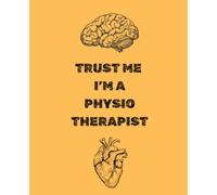 Trust Me, I’m a Physiotherapist: Notebook for Physiotherapists, Physiotherapy Students and as a Gift for a Man and a Woman