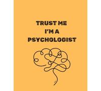 Trust Me, I’m a Psychologist: Notebook for Psychologists, Psychology Students and as a Gift for a Woman or a Man