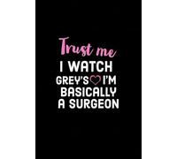 Trust Me I Watch Grey's Anatomy I'm Basically A Surgeon Notebook: 110 Pages 6 x 9 inches College Ruled Journal