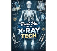 Trust Me, I'm an X-Ray Tech: A Fun and Practical Notebook for Radiology Students and Professionals