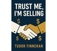 Trust Me, I'm Selling: The Dark Arts of Persuasion in the 21st Century