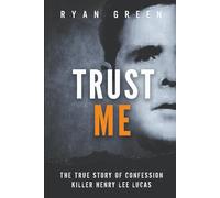 Trust Me: The True Story of Confession Killer Henry Lee Lucas