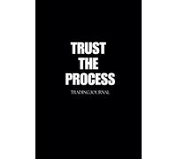 Trust the Process Trading Journal: Track, Analyze, and Improve Your Trading Journey
