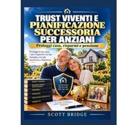 TRUST VIVENTI E PIANIFICAZIONE SUCCESSORIA PER ANZIANI: Proteggi la tua casa, i tuoi risparmi e i tuoi cari evitando la successione testamentaria. e pianificare con fiducia