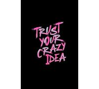 Trust Your Crazy Idea: A Bold Notebook for Dreamers, Creators, and Big Thinkers