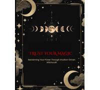 Trust Your Magic: Reclaiming Your Power Through Intuition - Driven Witchcraft
