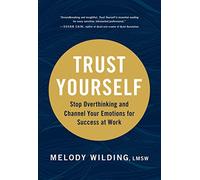 Trust Yourself: Stop Overthinking and Channel Your Emotions for Success at Work